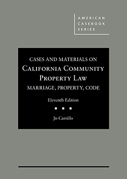 Carrillo's Cases and Materials on California Community Property Law: Marriage, Property, Code, 11th
