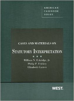 Eskridge, Frickey, and Garrett's Cases and Materials on Statutory Interpretation