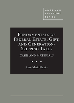 Rhodes's Fundamentals of Federal Estate, Gift, and Generation-Skipping Taxes: Cases and Materials