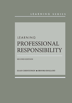 Christensen and Holland's Learning Professional Responsibility: From the Classroom to the Practice of Law, 2d