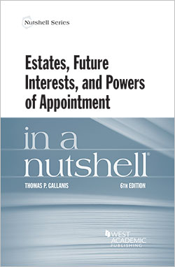 Gallanis's Estates, Future Interests, and Powers of Appointment in a Nutshell, 6th