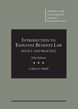 Medill's Introduction to Employee Benefits Law:  Policy and Practice, 5th
