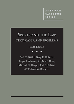 Weiler, Roberts, Abrams, Ross, Harper, Balsam, and Berry's Sports and the Law: Text, Cases, and Problems, 6th