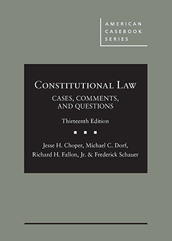 Choper, Dorf, Fallon, and Schauer's Constitutional Law: Cases, Comments, and Questions, 13th