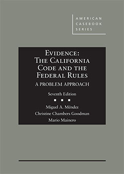 Mendez, Goodman, and Mainero's Evidence: The California Code and the Federal Rules, A Problem Approach, 7th