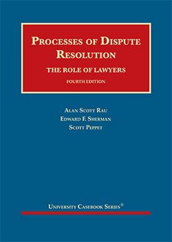Rau, Sherman, and Peppet's Processes of Dispute Resolution: The Role of Lawyers, 4th