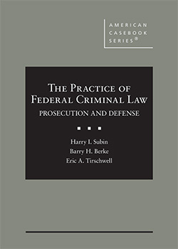 Subin, Berke, and Tirschwell's The Practice of Federal Criminal Law: Prosecution and Defense