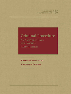 Whitebread and Slobogin's Criminal Procedure, An Analysis of Cases and Concepts, 7th