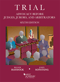 Haydock and Sonsteng's Trial Advocacy Before Judges, Jurors, and Arbitrators, 6th