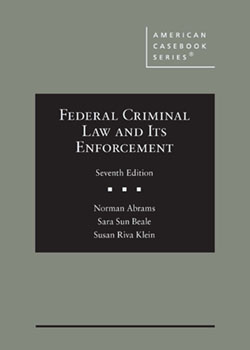 Abrams, Beale, and Klein's Federal Criminal Law and Its Enforcement, 7th