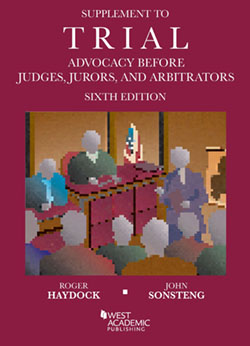 Haydock and Sonsteng's Supplement to Trial Advocacy Before Judges, Jurors, and Arbitrators, 6th