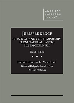 Hayman, Levit, Delgado, Fish, Eakin, and Stefancic's Jurisprudence, Classical and Contemporary: From Natural Law to Postmodernism, 3d