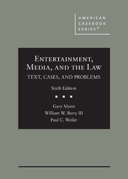 Myers, Berry, and Weiler's Entertainment, Media, and the Law: Text, Cases, and Problems, 6th