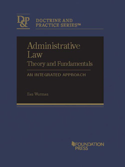 Wurman's Administrative Law Theory and Fundamentals:  An Integrated Approach (Doctrine and Practice Series)