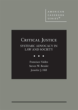 Valdes, Bender, and Hill's Critical Justice:  Systemic Advocacy in Law and Society