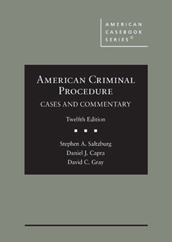 Saltzburg, Capra, and Gray's American Criminal Procedure: Cases and Commentary, 12th