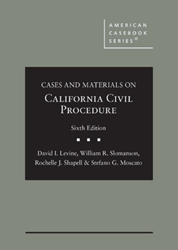 Levine, Slomanson, Shapell, and Moscato's Cases and Materials on California Civil Procedure, 6th