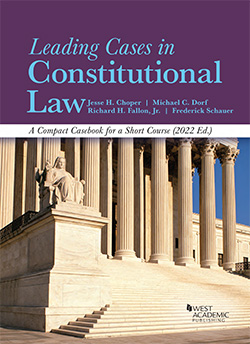 Choper, Dorf, Fallon, and Schauer's Leading Cases in Constitutional Law, A Compact Casebook for a Short Course, 2022