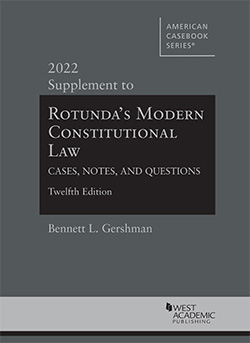 Rotunda's Modern Constitutional Law, Cases, Notes, and Questions, 12th, 2022 Supplement, by Bennett L. Gershman