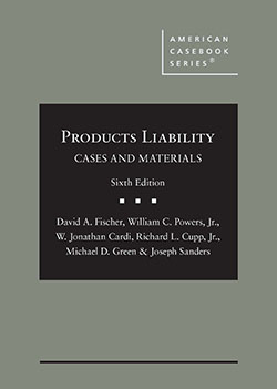 Fischer, Powers, Cardi, Cupp, Green, and Sanders's Products Liability, Cases and Materials, 6th