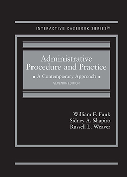 Funk, Shapiro, and Weaver's Administrative Procedure and Practice: A Contemporary Approach, 7th (Interactive Casebook Series)