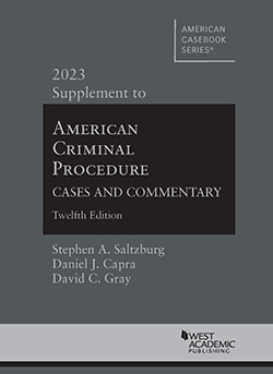 Saltzburg, Capra, and Gray's American Criminal Procedure, Cases and Commentary, 12th, 2023 Supplement