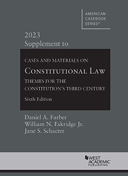Farber, Eskridge Jr., and Schacter's Cases and Materials on Constitutional Law: Themes for the Constitution's Third Century, 6th, 2023 Supplement