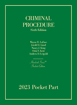 LaFave, Israel, King, Kerr, and Leipold's Criminal Procedure, 6th, Student Edition, 2023 Pocket Part (Hornbook Series)