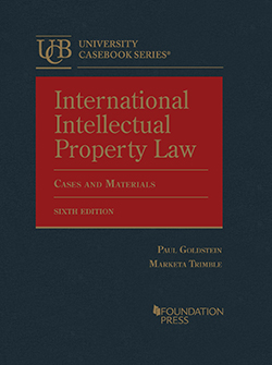 Goldstein and Trimble's International Intellectual Property Law, Cases and Materials, 6th