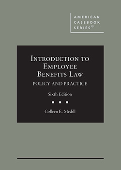 Medill's Introduction to Employee Benefits Law: Policy and Practice, 6th