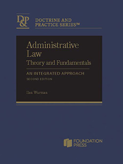 Wurman's Administrative Law Theory and Fundamentals: An Integrated Approach, 2d (Doctrine and Practice Series)