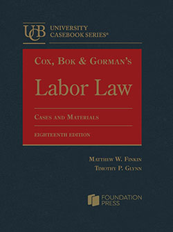 Cox, Bok, Gorman, Finkin, and Glynn's Labor Law, Cases and Materials, 18th
