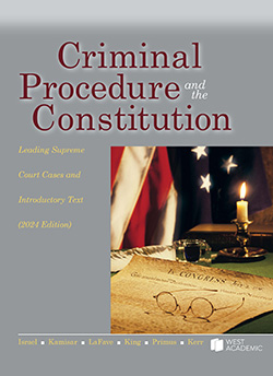 Israel, Kamisar, LaFave, King, Primus, and Kerr's Criminal Procedure and the Constitution, Leading Supreme Court Cases and Introductory Text, 2024