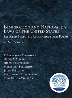 Aleinikoff, Martin, Motomura, Fullerton, Stumpf, Gulasekaram, and Cuison-Villazor's Immigration and Nationality Laws of the United States: Selected Statutes, Regulations and Forms, 2024