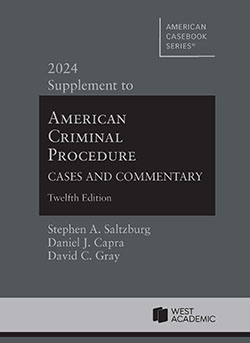 Saltzburg, Capra, and Gray's American Criminal Procedure, Cases and Commentary, 12th, 2024 Supplement