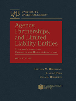 Bainbridge, Park, and Rodrigues's Agency, Partnerships, and Limited Liability Entities: Cases and Materials on Unincorporated Business Associations, 6th